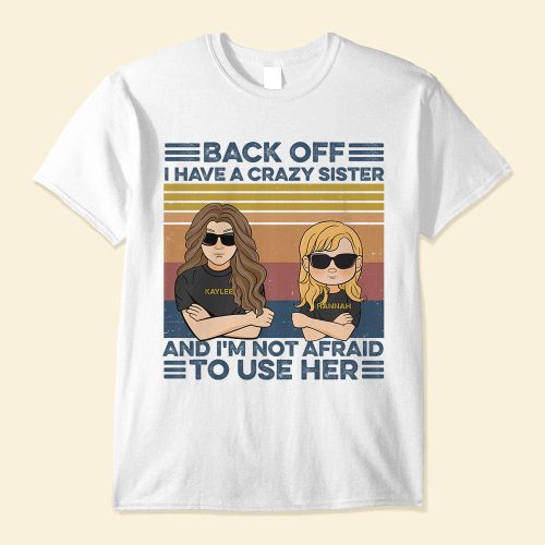 Back-Off-I-Have-A-Crazy-Sister-And-I-m-Not-Afraid-To-Use-Her-Family-Custom-Shirt-Gift-For-Family-Mockup-1_a54b9418-a5c3-4bab-b0fa-0b037343fb10.jpg