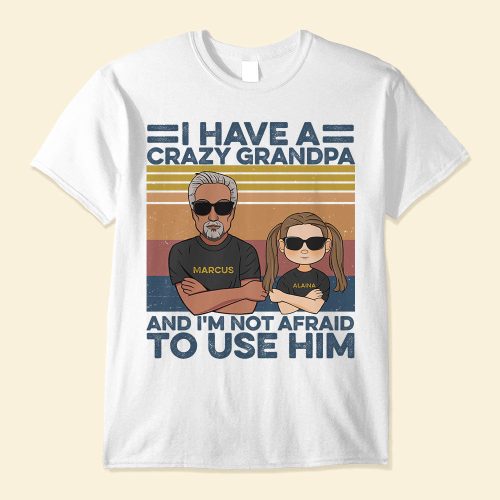 I-Have-A-Crazy-Grandpa-And-I-m-Not-Afraid-To-Use-Him-Family-Custom-Shirt-Gift-For-Grandpa-Mockup-1_e30e05db-3856-4913-981a-5cb7002c65ae.jpg